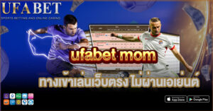 UFABET MOM ทางเข้าเล่นเว็บตรง ไม่ผ่านเอเย่นต์